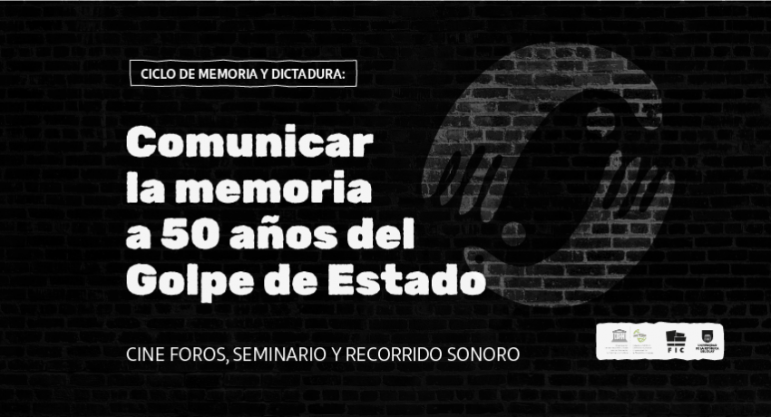 Ciclo de Memoria y Dictadura. Comunicar la memoria a 50 años del golpe de Estado. Cine foros, seminario y recorrido sonoro Mayo a noviembre de 2023.